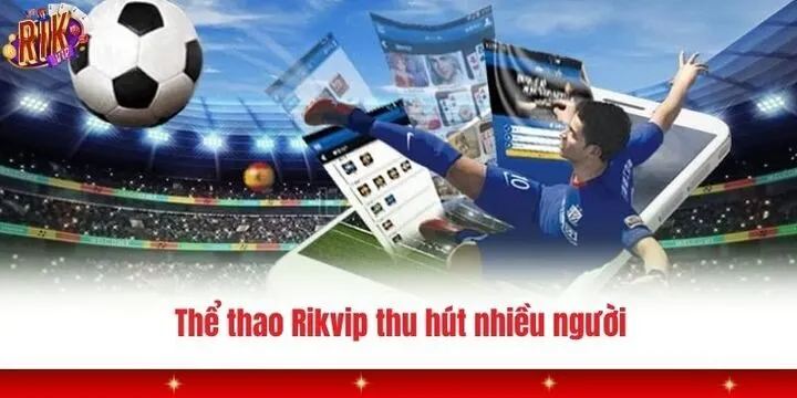 Thể thao Rikvip - Game dành cho dân chuyên kiếm thưởng dễ dàng 2 Thể thao Rikvip thu hút nhiều người chơi lựa chọn trải nghiệm